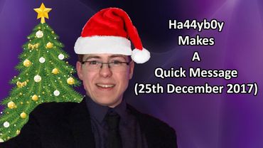 Ha44yb0y Makes A Quick Message (25th December 2017)