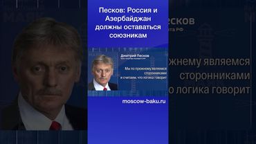 Песков: Россия и Азербайджан должны оставаться союзникам