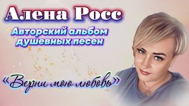 Алена Росс - Верни Мою Любовь |Авторский Альбом Душевных Песен |