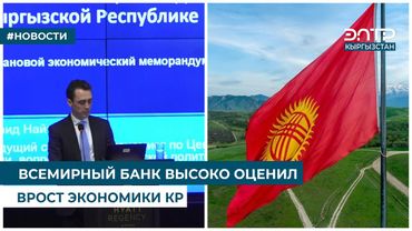 ВСЕМИРНЫЙ БАНК ВЫСОКО ОЦЕНИЛ РОСТ ЭКОНОМИКИ КР