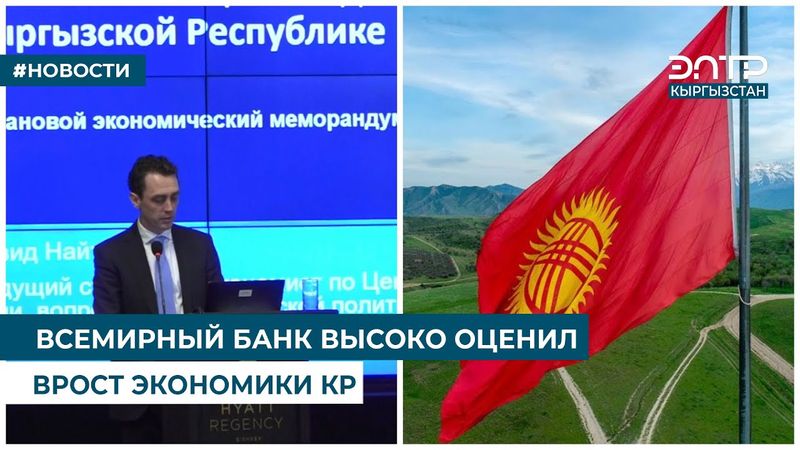 ВСЕМИРНЫЙ БАНК ВЫСОКО ОЦЕНИЛ РОСТ ЭКОНОМИКИ КР