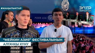 “МЕЙКИН АЗИЯ” ФЕСТИВАЛЫНЫН АЛГАЧКЫ КҮНҮ
