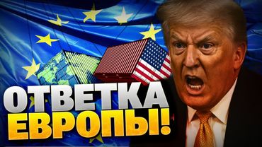 ЕС готовит ответку пошлинам США! Переговоры Европы и Вашингтона!