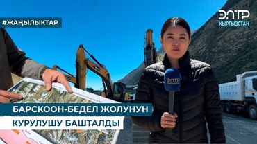 БАРСКООН-БЕДЕЛ ЖОЛУНУН КУРУЛУШУ БАШТАЛДЫ