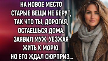 На новое место старые вещи не берут, так что ты, дорогая, остаешься дома, заявил муж…