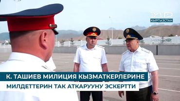 К. ТАШИЕВ МИЛИЦИЯ КЫЗМАТКЕРЛЕРИНЕ МИЛДЕТТЕРИН ТАК АТКАРУУНУ ЭСКЕРТТИ