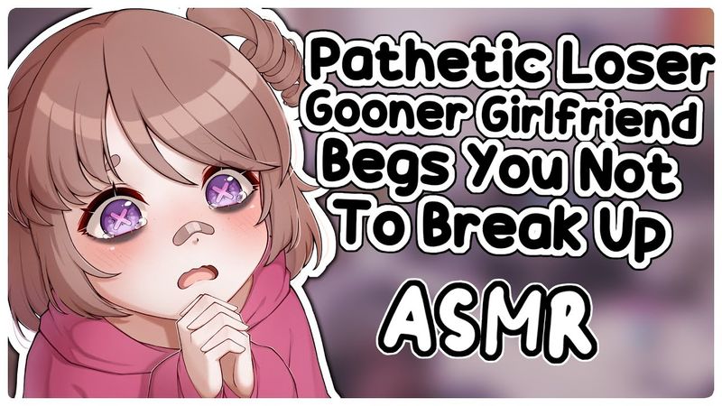 Pathetic Loser Gooner Girlfriend Begs You To Stay With Her ASMR