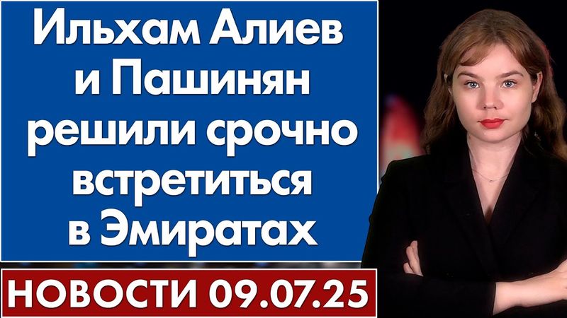 Ильхам Алиев и Пашинян решили срочно встретиться в Эмиратах. 9 июля