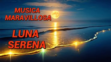✨LA MEJOR MUSICA INSTRUMENTAL  MARAVILLOSA para Tranquilizar el Alma y encontrar Calma | Luna Serena