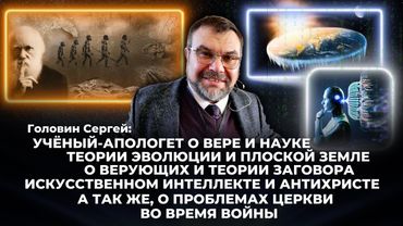 Учёный-апологет о вере и науке, теории эволюции и плоской земле, о проблемах церкви во время войны