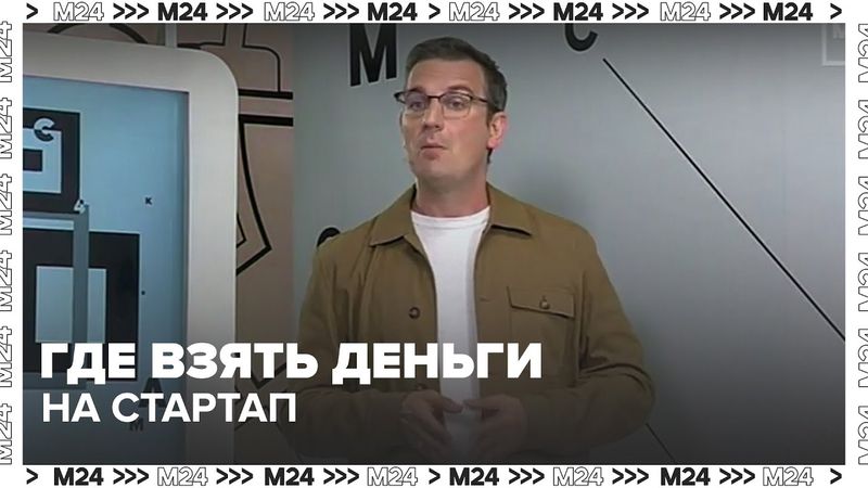 Где взять деньги на стартап: советы для начинающих предпринимателей — Москва 24