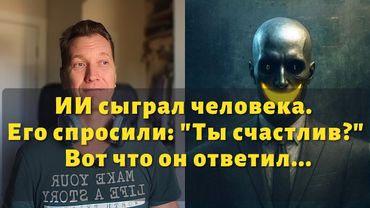 ИИ сыграл человека. Его спросили: "Ты счастлив?" Вот что он ответил...