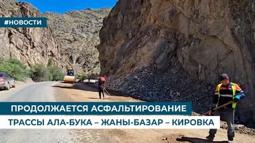 ПРОДОЛЖАЕТСЯ АСФАЛЬТИРОВАНИЕТРАССЫ АЛА-БУКА – ЖАНЫ-БАЗАР – КИРОВКА