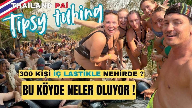 HAYATIMDA KATILDIĞIM  EN ÇILGIN EN SIRADIŞI  PARTİ !TİPSY TUBİNG CHİANG MAİ - PAİ(NEHİRDE İÇ LASTİK)