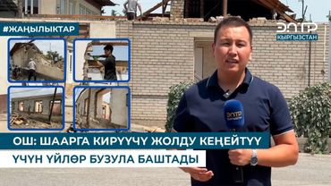 ОШ: ШААРГА КИРҮҮЧҮ ЖОЛДУ КЕҢЕЙТҮҮ ҮЧҮН ҮЙЛӨР БУЗУЛА БАШТАДЫ