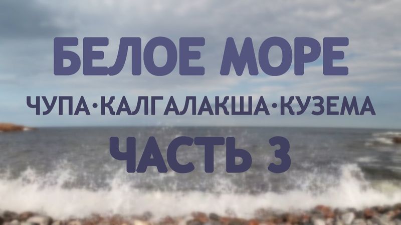 Белое море. Чупа-Калгалакша-Кузема. Часть 3