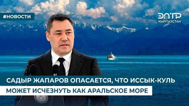 САДЫР ЖАПАРОВ ОПАСАЕТСЯ, ЧТО ИССЫК-КУЛЬ МОЖЕТ ИСЧЕЗНУТЬ КАК АРАЛЬСКОЕ МОРЕ