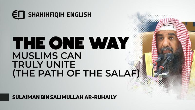 The ONE WAY Muslims Can Truly Unite (The Path of the Salaf) - Syaikh Sulaiman Ar-Ruhaily