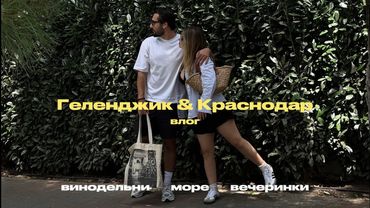 Краснодар & Геленджик влог: вечеринки, море, винодельни