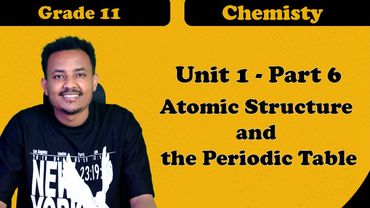 Grade 11 chemistry Unit 1Atomic Structure and the Periodic Table  part 6 | ተሻሽሎ የቀረበ