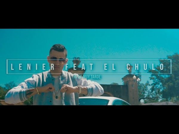 Lenier ft. El Chulo - Ya Es Muy Tarde (Video Oficial)