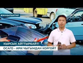 КЫРСЫК АЙТТЫРБАЙТ! ОСАГО – ИРИ ЧЫГЫМДАН КОРГОЙТ