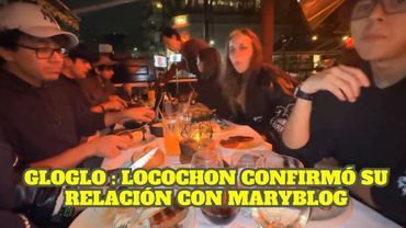 GLOGLO Y DAARICK CONFIRMAN LA RELACION DE LOCOCHON Y MARYBLOG