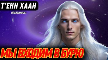 НАДВИГАЕТСЯ БУРЯ... (НО ЭТО СВЕТ! БУДЬТЕ ГОТОВЫ!) | Т'ЕНН ХААН - ПЛЕЯДИАНЦЫ