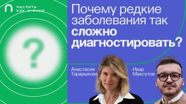 Редкие заболевания, их диагностика и лечение — Ивар ft. Анастасия Тарарыкова | Мыслить как ученый