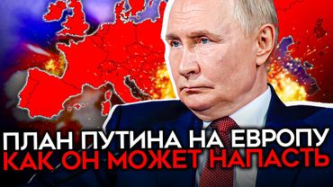 РЕАЛЬНОСТЬ ВТОРЖЕНИЯ РОССИИ В ЕВРОПУ. План на столе Путина
