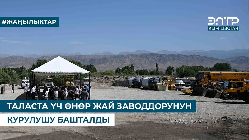 ТАЛАСТА ҮЧ ӨНӨР ЖАЙ ЗАВОДДОРУНУН КУРУЛУШУ БАШТАЛДЫ