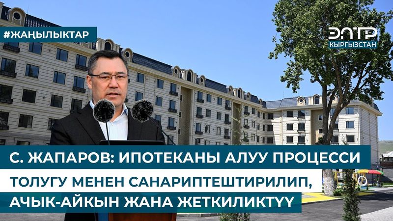 С. ЖАПАРОВ: ИПОТЕКАНЫ АЛУУ ПРОЦЕССИ ТОЛУГУ МЕНЕН САНАРИПТЕШТИРИЛИП, АЧЫК-АЙКЫН ЖАНА ЖЕТКИЛИКТҮҮ