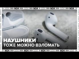 Хакеры научились взламывать беспроводные наушники — Москва 24