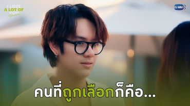คนที่ถูกเลือกก็คือ... | I Love ‘A Lot Of’ You รัก มาก เธอ