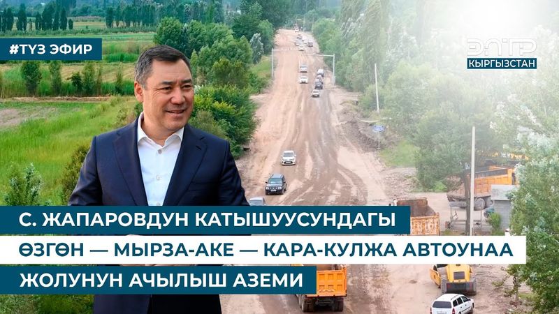 С. ЖАПАРОВДУН КАТЫШУУСУНДАГЫ ӨЗГӨН — МЫРЗА-АКЕ — КАРА-КУЛЖА АВТОУНАА ЖОЛУНУН АЧЫЛЫШ АЗЕМИ. ТҮЗ ЭФИР