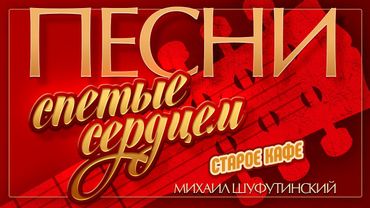 МИХАИЛ ШУФУТИНСКИЙ — СТАРОЕ КАФЕ ♦ ПЕСНИ, СПЕТЫЕ СЕРДЦЕМ ♥