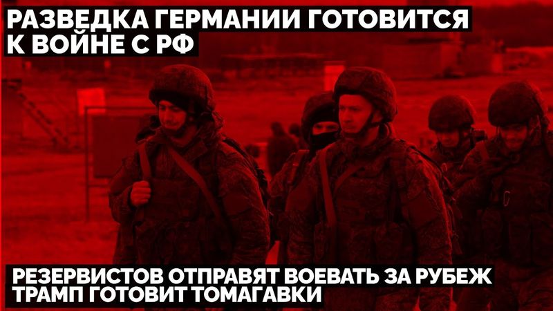 Разведка ФРГ готовится к войне с РФ. Резервистов отправят воевать за рубеж. Трамп готовит Томагавки