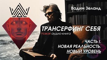 Часть 1. Новая реальность. Новый уровень (Вадим Зеланд - Трансерфинг себя | Аудиокнига)