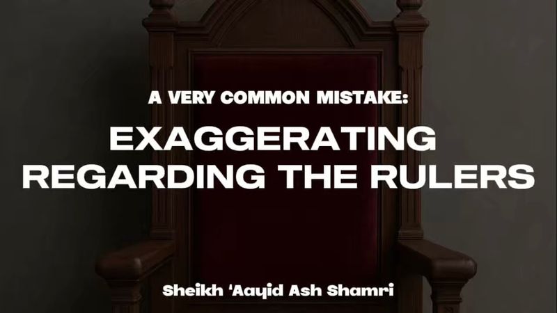 A very common mistake: Exaggerating regarding the rulers - Sheikh ‘Aayid Ash Shamri حفظه الله