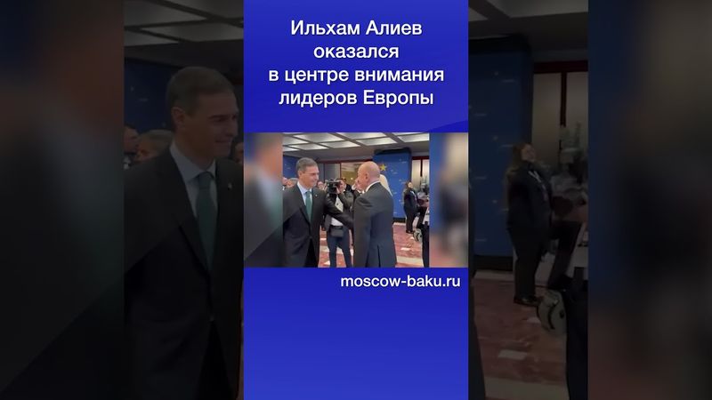 Ильхам Алиев оказался в центре внимания лидеров Европы