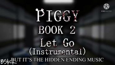 Piggy: Book 2 - Let Go (Instrumental) But it’s the hidden ending music.