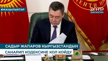 САДЫР ЖАПАРОВ КЫРГЫЗСТАНДЫН САНАРИП КОДЕКСИНЕ КОЛ КОЙДУ