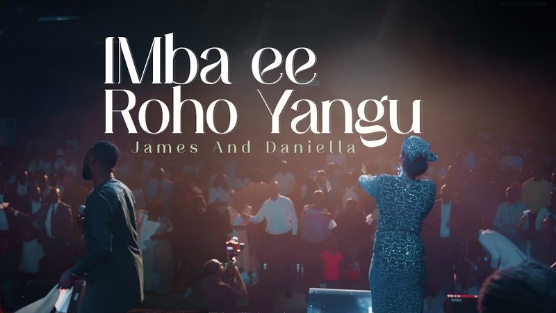 IMBA EE ROHO YANGU || James&Daniella