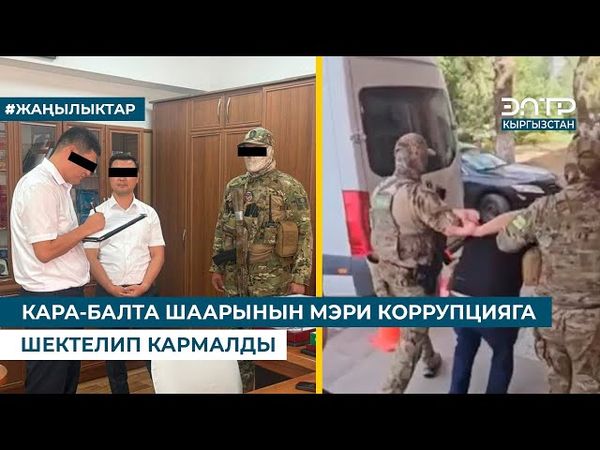 КАРА-БАЛТА ШААРЫНЫН МЭРИ КОРРУПЦИЯГА ШЕКТЕЛИП КАРМАЛДЫ