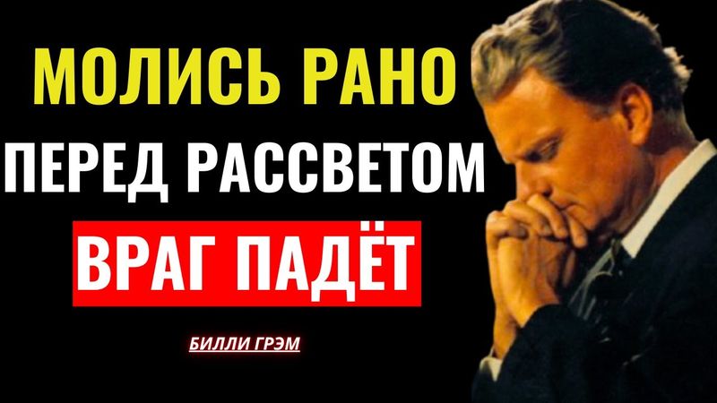 МОЛИСЬ ДО ВОСХОДА СОЛНЦА — И ВРАГ ПАДЁТ — Билли Грэм
