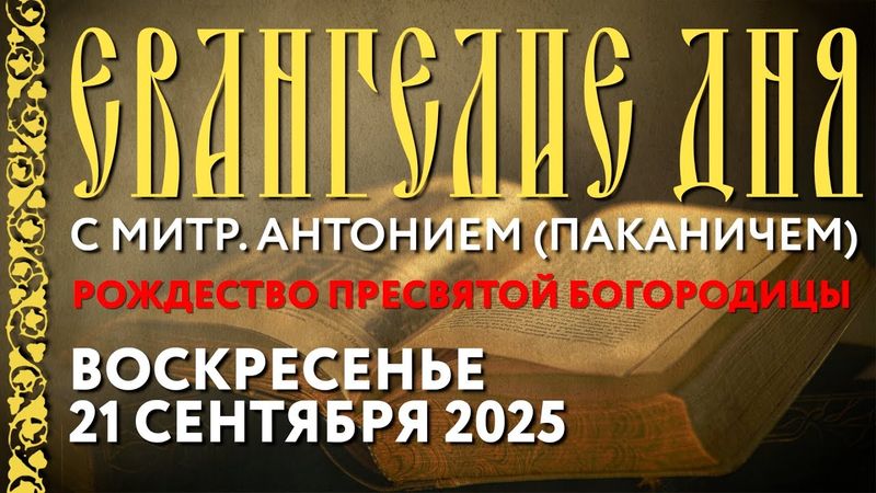 Толкование Евангелия с митр. Антонием (Паканичем). 21.09.2025. Рождество Пресвятой Богородицы.