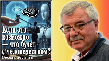 Если это возможно — что будет с человечеством? Беседа десятая. №10