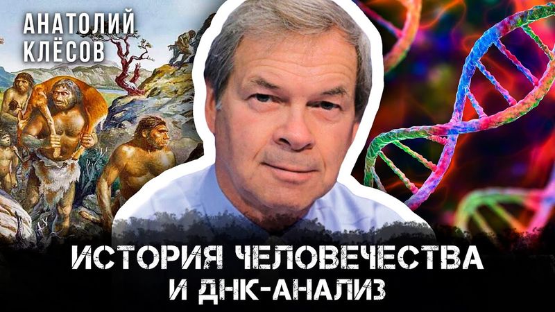 История человечества и ДНК-анализ | Анатолий Клёсов