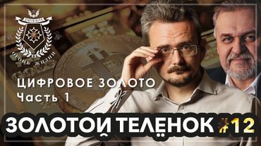 Золотой Телёнок #12. ЦИФРОВОЕ ЗОЛОТО. Часть 1.