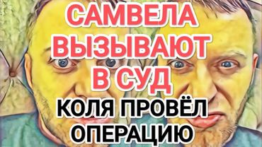 Самвел Адамян САМВЕЛА ВЫЗЫВАЮТ В СУД / КОЛЯ ПРОВЁЛ ОПЕРАЦИЮ / ПЕРЕСАДКА ВОЛОС